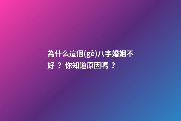 為什么這個(gè)八字婚姻不好？你知道原因嗎？